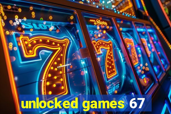 unlocked games 67